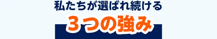私たちが選ばれ続ける３つの強み